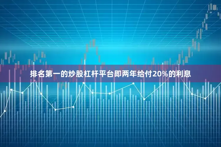 排名第一的炒股杠杆平台即两年给付20%的利息